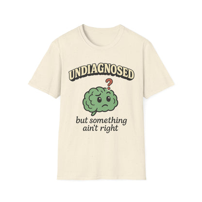 Undiagnosed But Something Ain't Right T-shirt