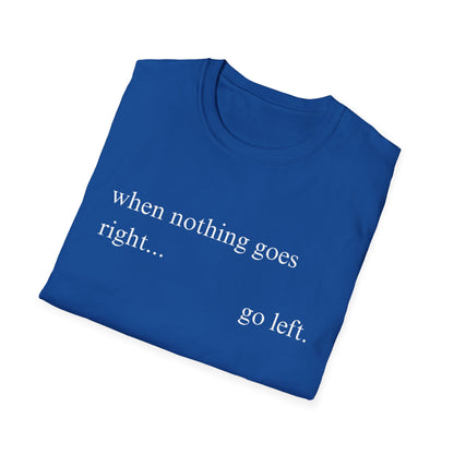 When Nothing Goes Right Go Left T-shirt