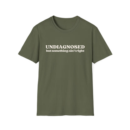 Undiagnosed But Something Ain't Right T-shirt