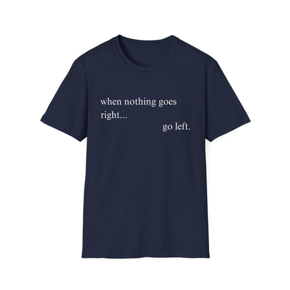When Nothing Goes Right Go Left T-shirt