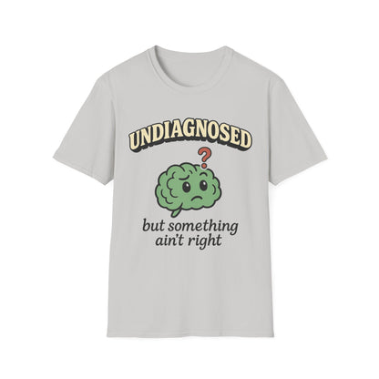 Undiagnosed But Something Ain't Right T-shirt