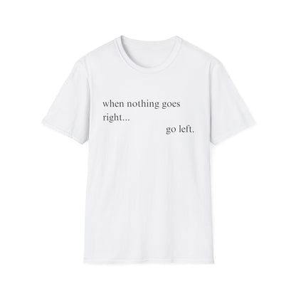 When Nothing Goes Right Go Left T-shirt
