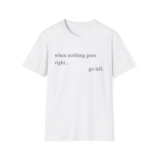 When Nothing Goes Right Go Left T-shirt