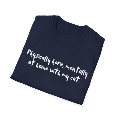 Physically Here, Mentally At Home With My Cat T-shirt