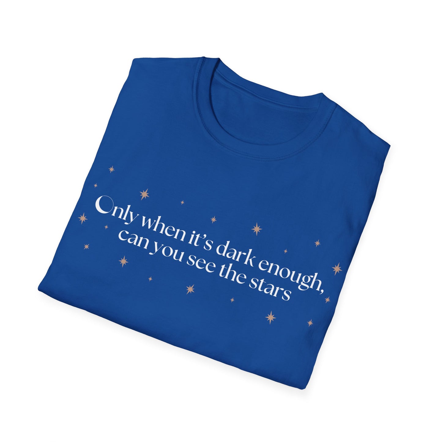 Only When It's Dark Enough Can You See The Stars T-shirt