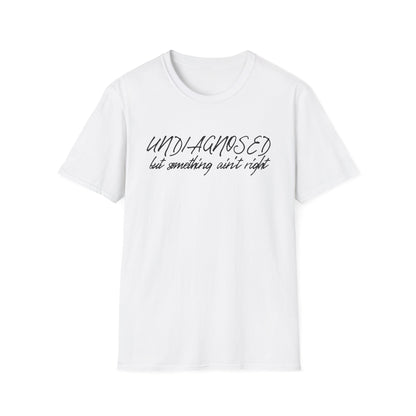 Undiagnosed But Something Ain't Right (Script) T-shirt