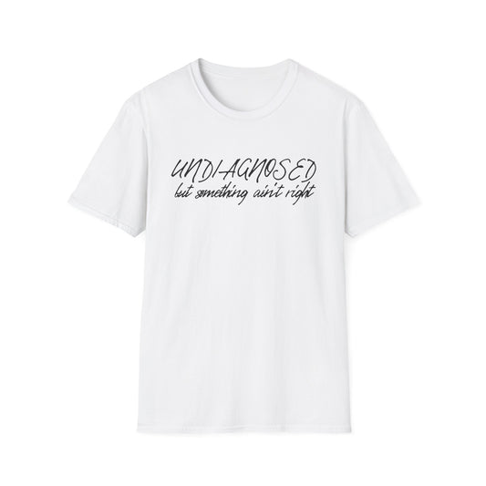 Undiagnosed But Something Ain't Right (Script) T-shirt