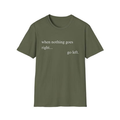 When Nothing Goes Right Go Left T-shirt