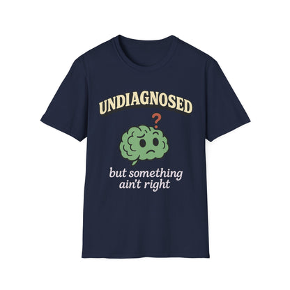 Undiagnosed But Something Ain't Right T-shirt