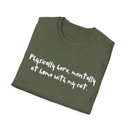 Physically Here, Mentally At Home With My Cat T-shirt