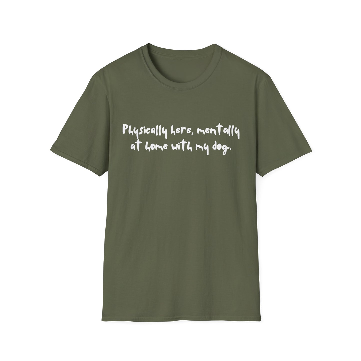 Physically Here, Mentally At Home With My Dog T-shirt