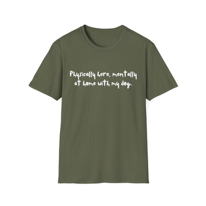 Physically Here, Mentally At Home With My Dog T-shirt