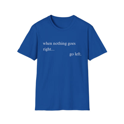 When Nothing Goes Right Go Left T-shirt
