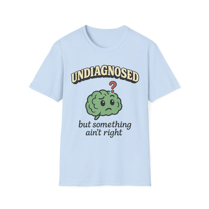 Undiagnosed But Something Ain't Right T-shirt