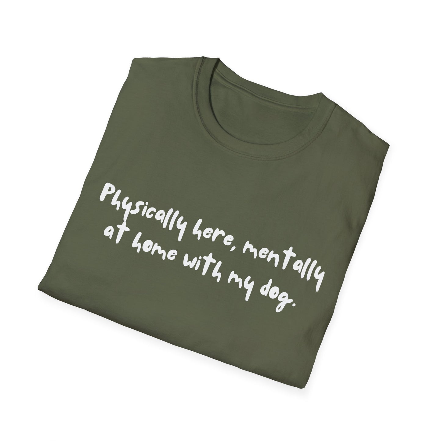 Physically Here, Mentally At Home With My Dog T-shirt