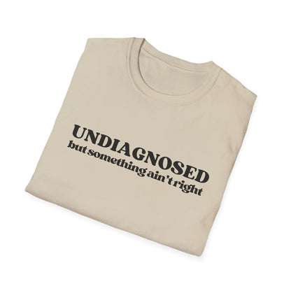 Undiagnosed But Something Ain't Right T-shirt