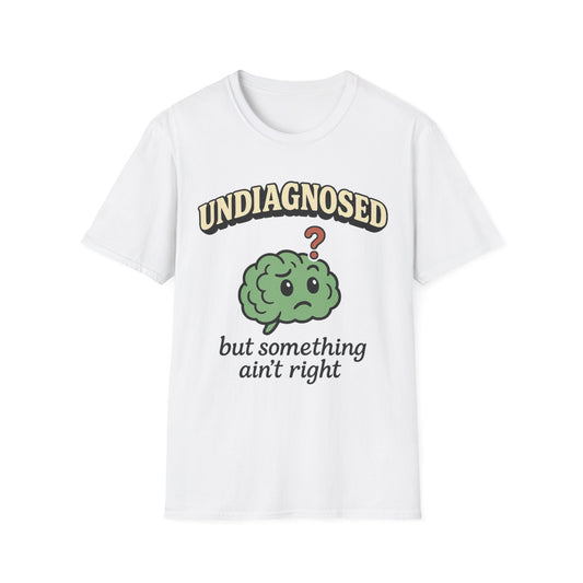 Undiagnosed But Something Ain't Right T-shirt