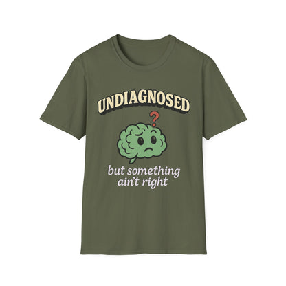 Undiagnosed But Something Ain't Right T-shirt