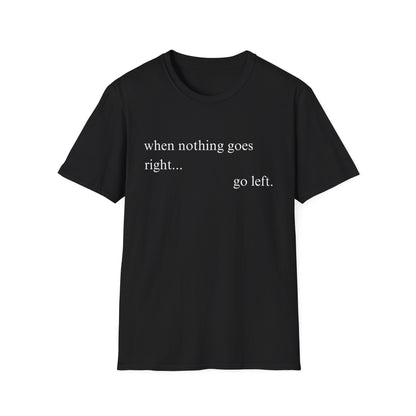 When Nothing Goes Right Go Left T-shirt