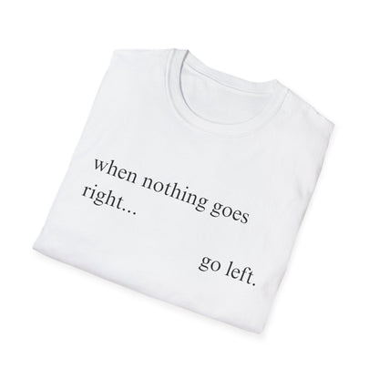 When Nothing Goes Right Go Left T-shirt