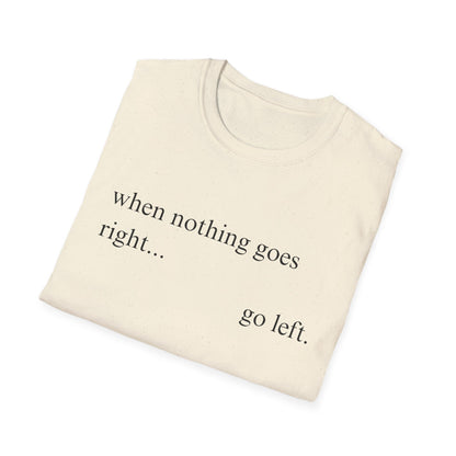 When Nothing Goes Right Go Left T-shirt