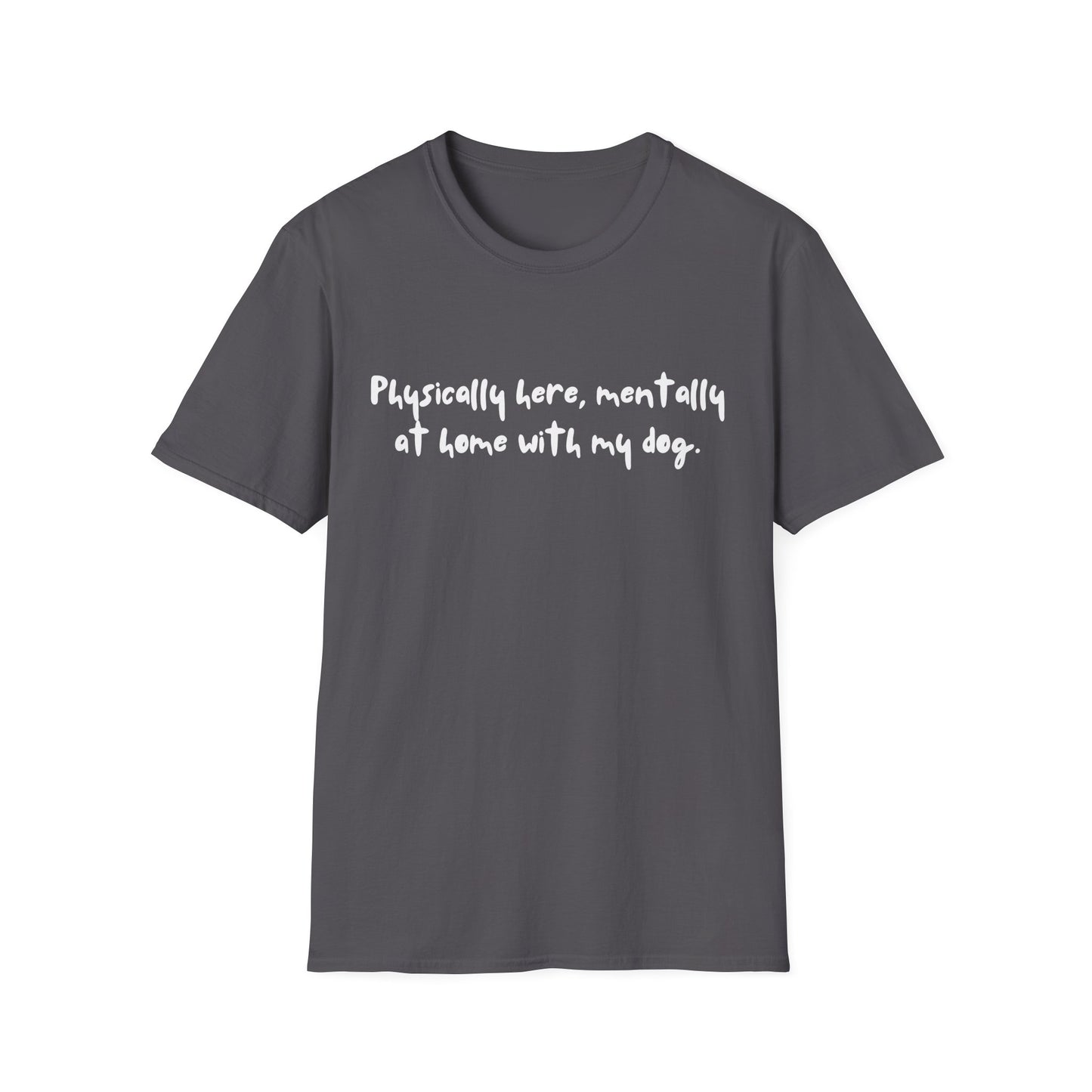 Physically Here, Mentally At Home With My Dog T-shirt