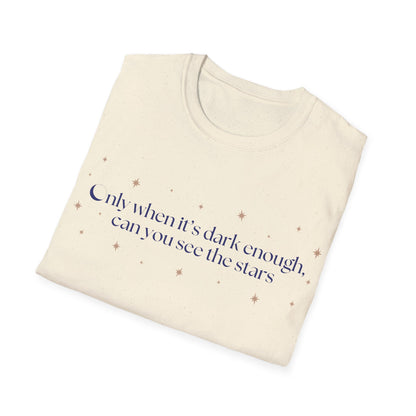 Only When It's Dark Enough Can You See The Stars T-shirt