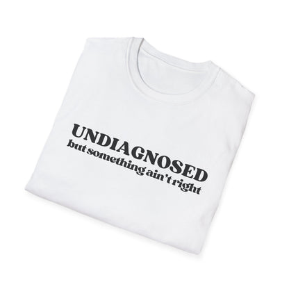 Undiagnosed But Something Ain't Right T-shirt