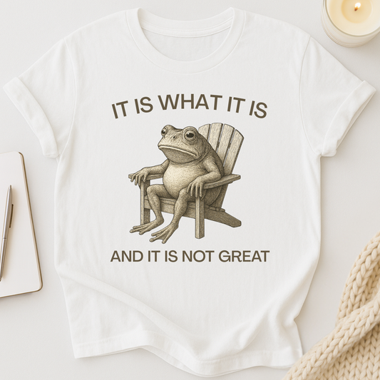 It Is What It Is And It Is Not Great (Frog) T-shirt