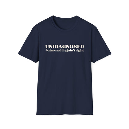 Undiagnosed But Something Ain't Right T-shirt